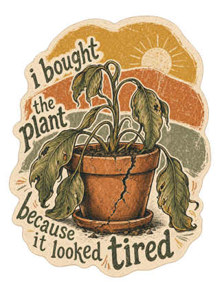 I Bought The Plant Because It Looked Tired Tee — art by margaux