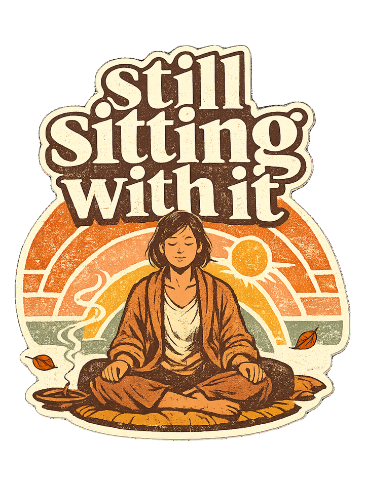 Still Sitting With It Tee — meditation t-shirt design by Margaux