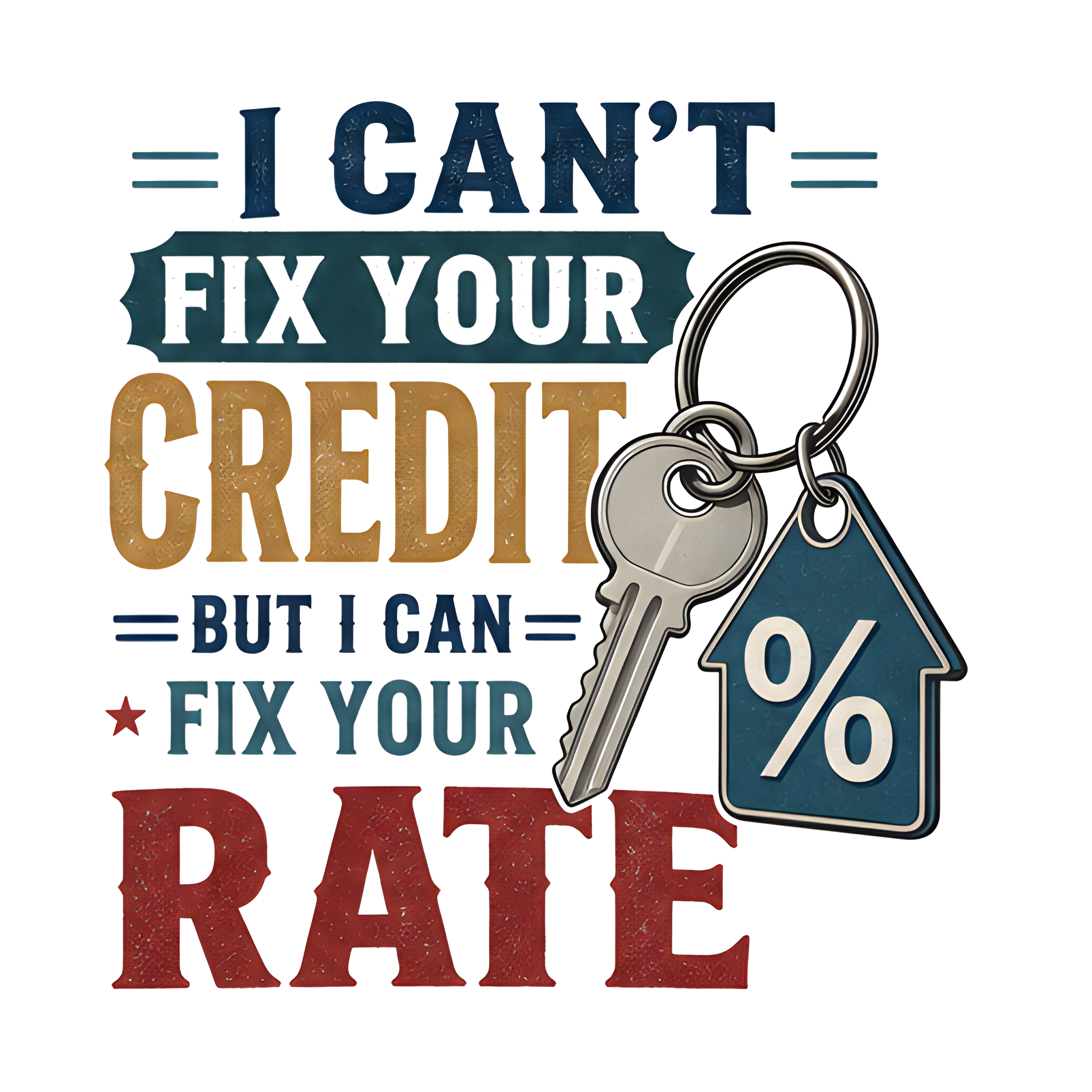 I CAN'T FIX YOUR CREDIT BUT I CAN FIX YOUR RATE original artwork
